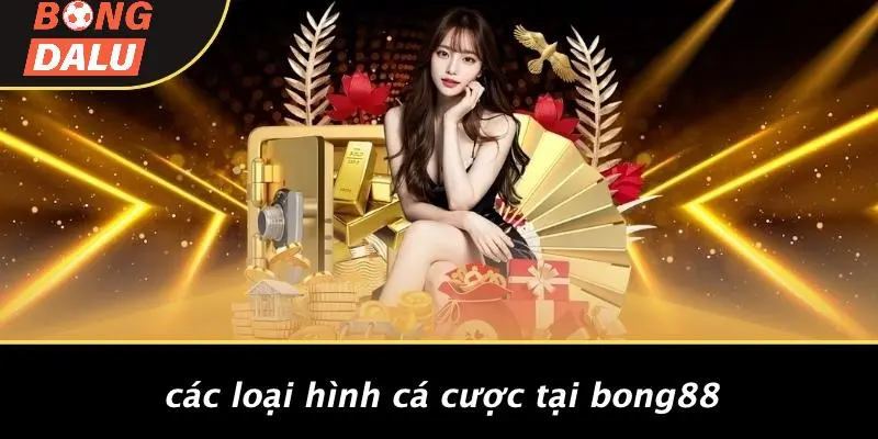 Các Loại Hình Cá Cược Tại Bong88