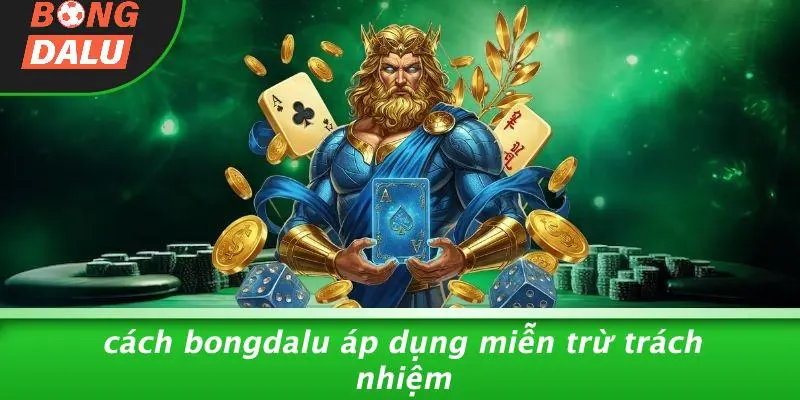 Cách BONGDALU Áp Dụng Miễn Trừ Trách Nhiệm