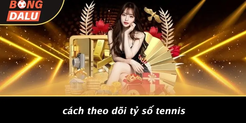 Cách Theo Dõi Tỷ Số Tennis