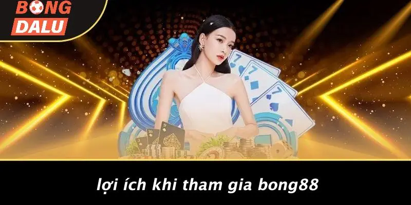 Lợi Ích Khi Tham Gia Bong88