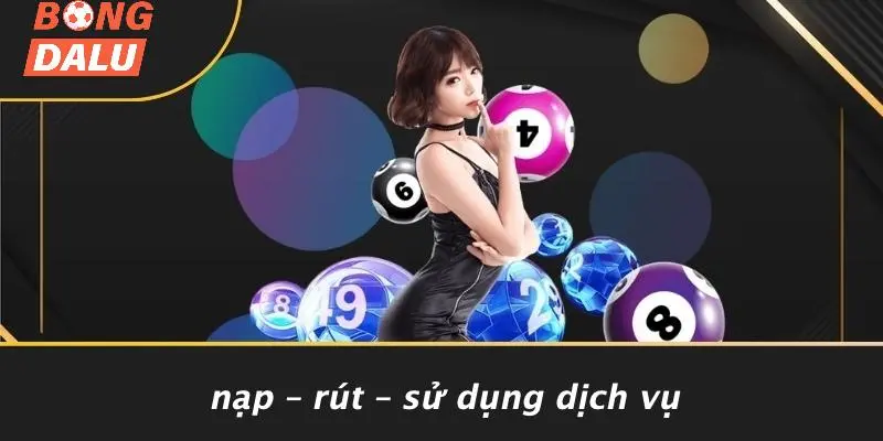 Nạp – Rút – Sử Dụng Dịch Vụ