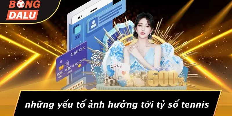 Những Yếu Tố Ảnh Hưởng Tới Tỷ Số Tennis