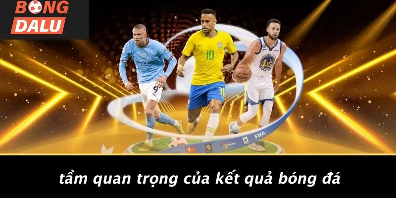 Tầm Quan Trọng Của Kết Quả Bóng Đá