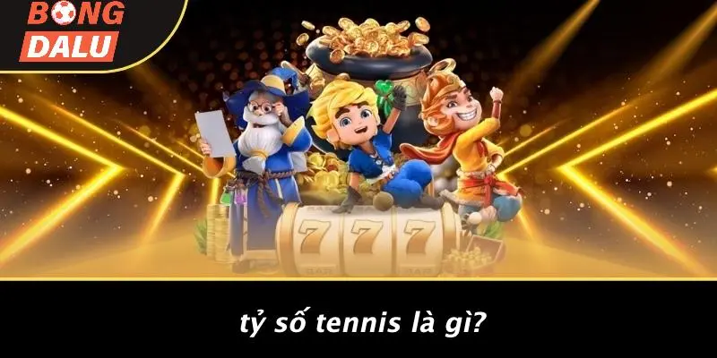 Tỷ Số Tennis Là Gì?