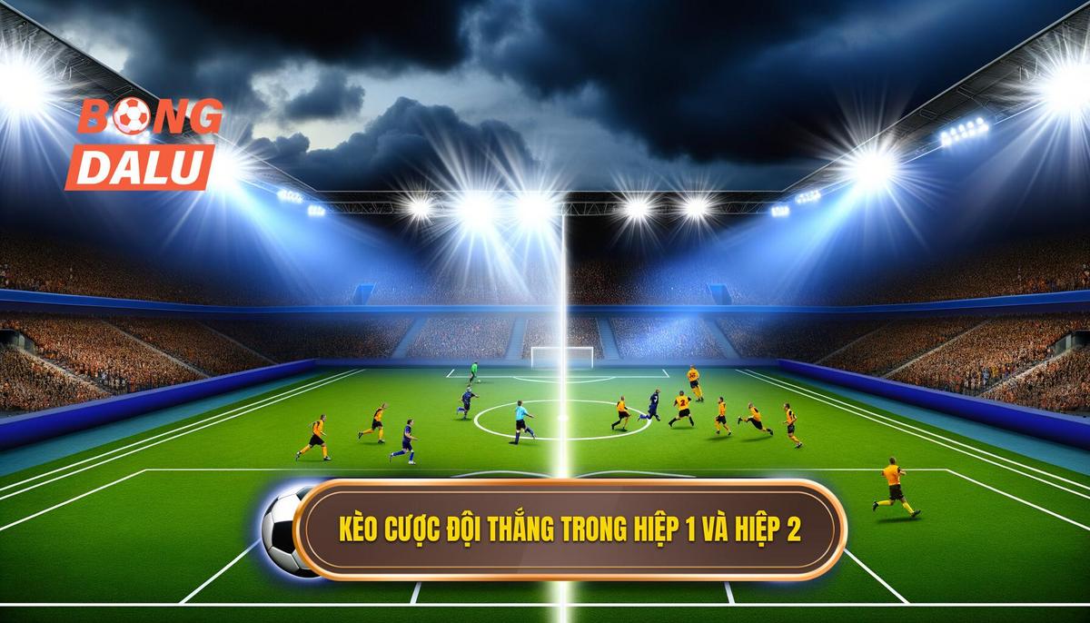 Kèo cược đội thắng trong hiệp 1 và hiệp 2