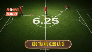 Kèo tài xỉu 6.25 là gì