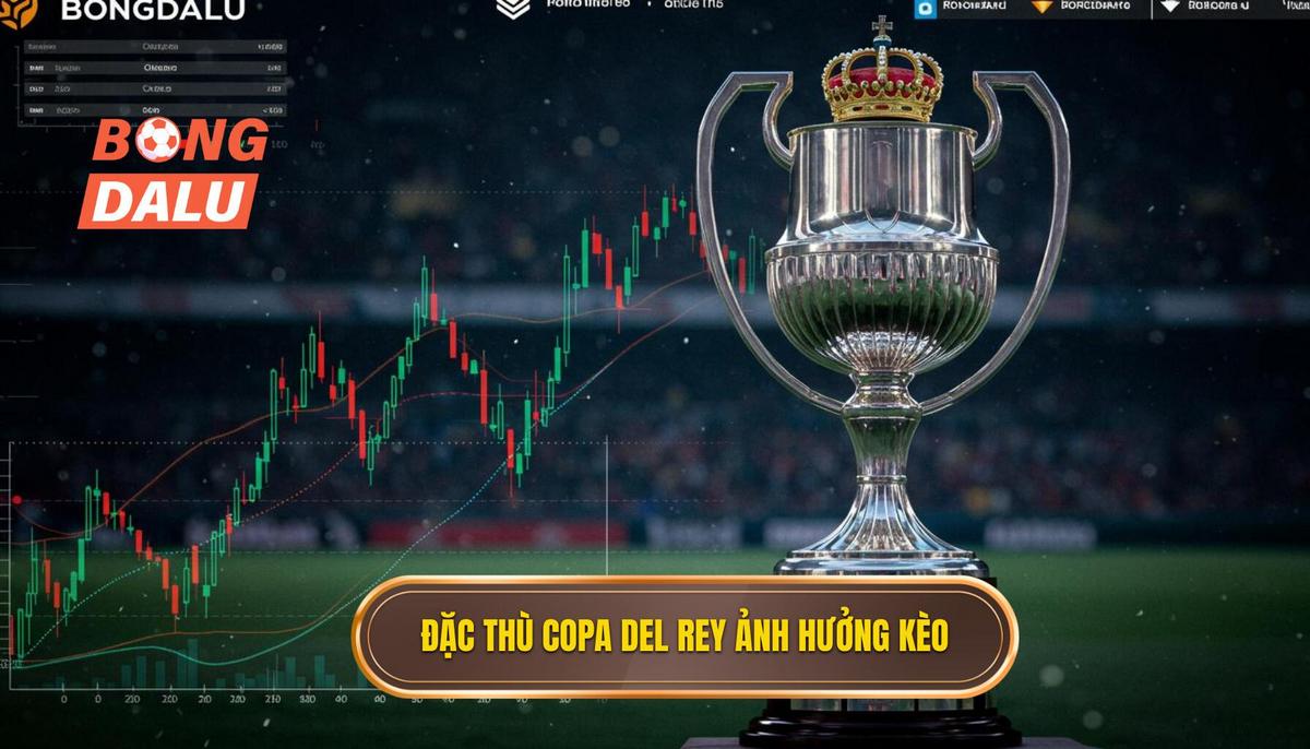 Phân tích Đặc Thù Giải Đấu Copa del Rey Ảnh Hưởng Đến Soi Kèo