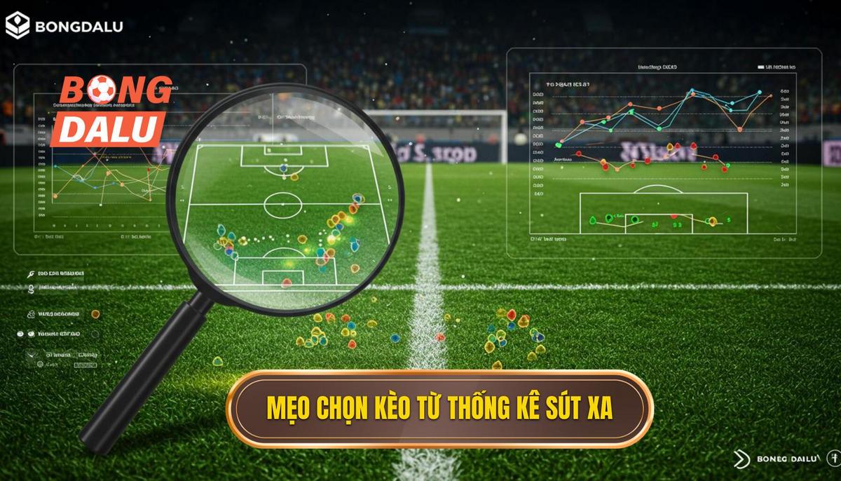 Phần 2_ Mẹo Chọn Kèo Dựa Trên Thống Kê Sút Xa Chuyên Sâu
