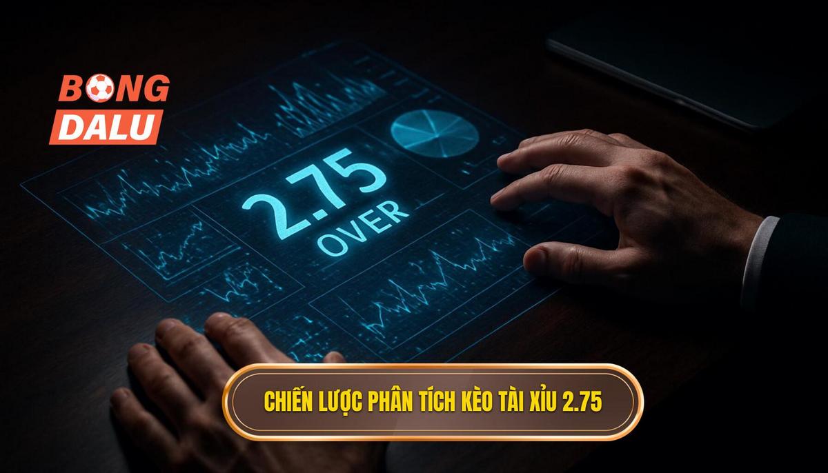 Chiến Lược Phân Tích Chuyên Sâu Khi Đặt Kèo Tài Xỉu 2.75 Toàn Trận