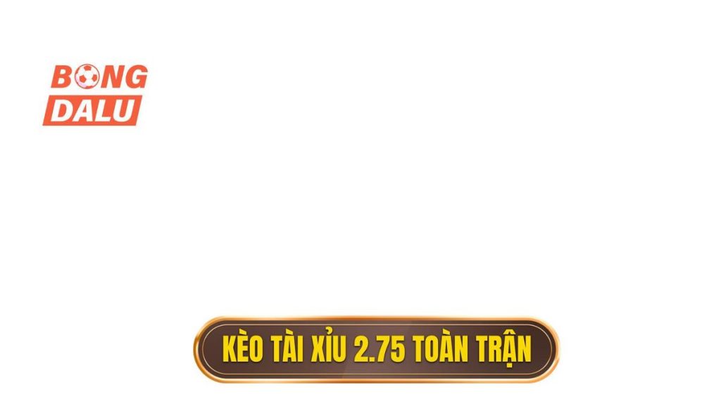 Kèo tài xỉu 2.75 toàn trận
