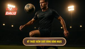 Kỹ thuật kiểm soát bóng bằng ngực