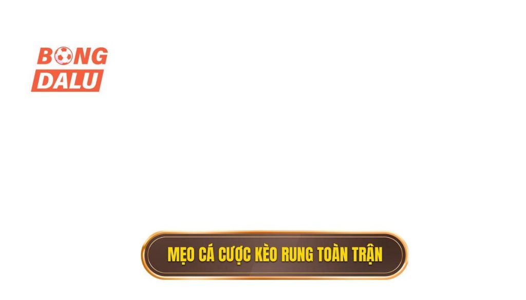 Mẹo cá cược kèo rung toàn trận