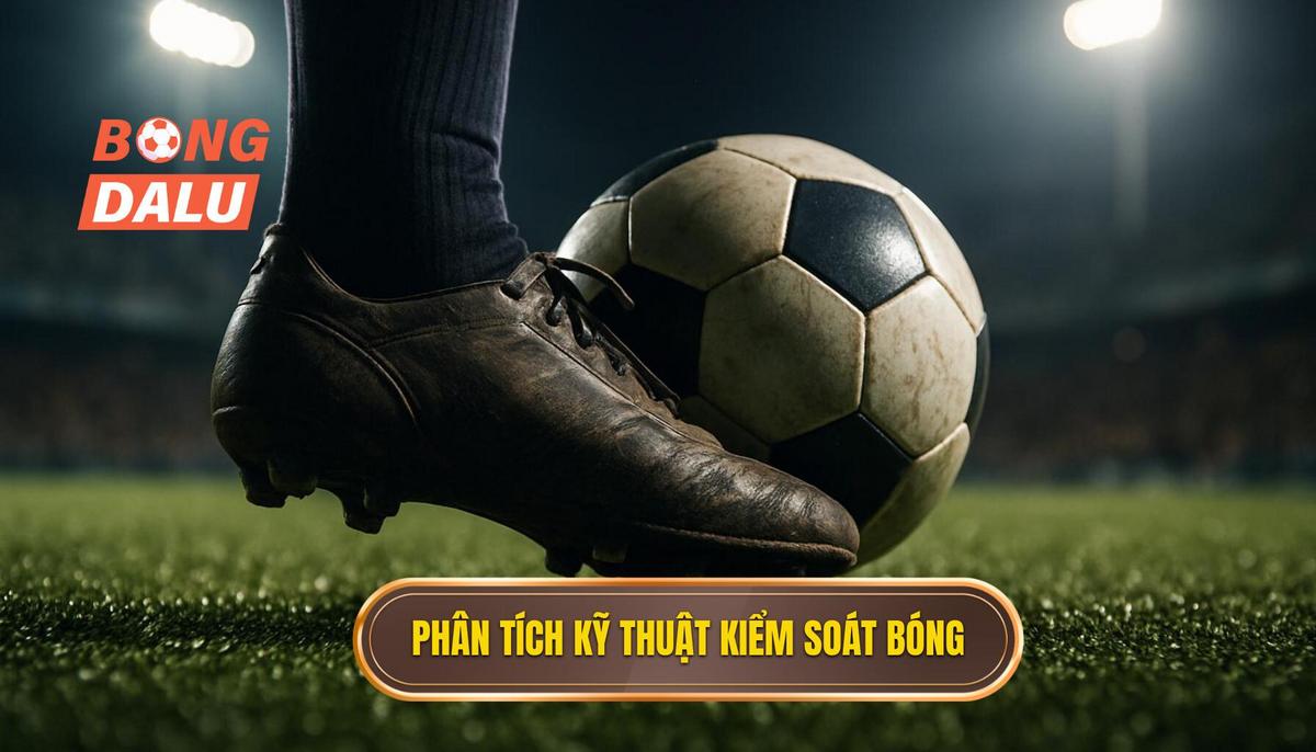 Phân tích Chi tiết Kỹ thuật Kiểm Soát Bóng Bằng Ngực