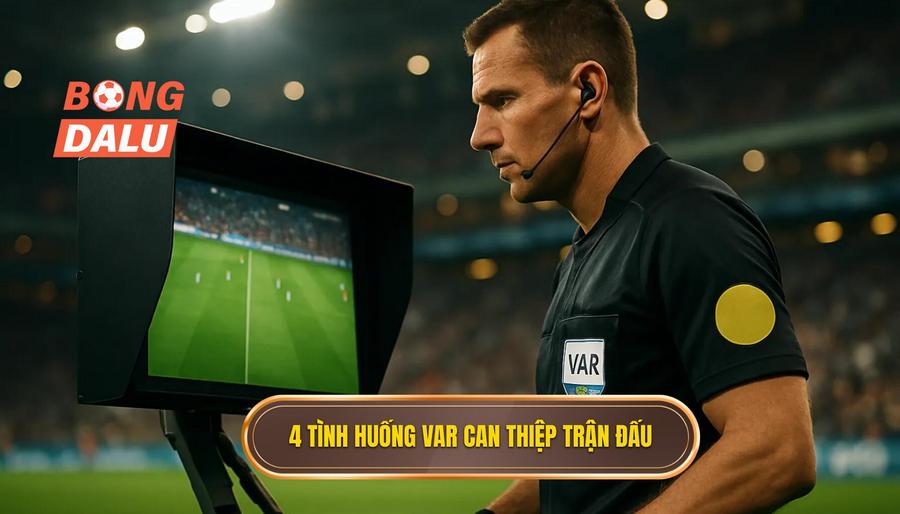 3. 4 tình huống VAR can thiệp trận đấu