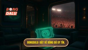 BONGDALU_ Đặt vé bóng đá uy tín.