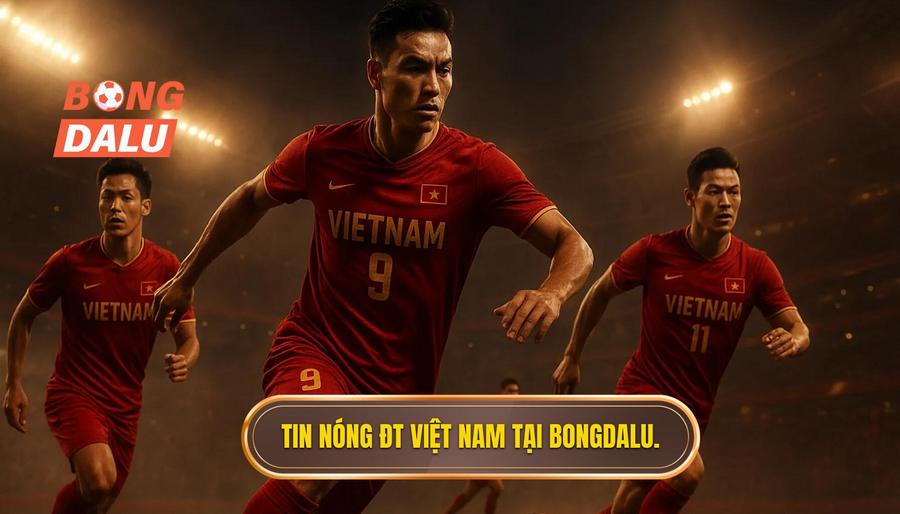 Tin nóng ĐT Việt Nam tại Bongdalu.