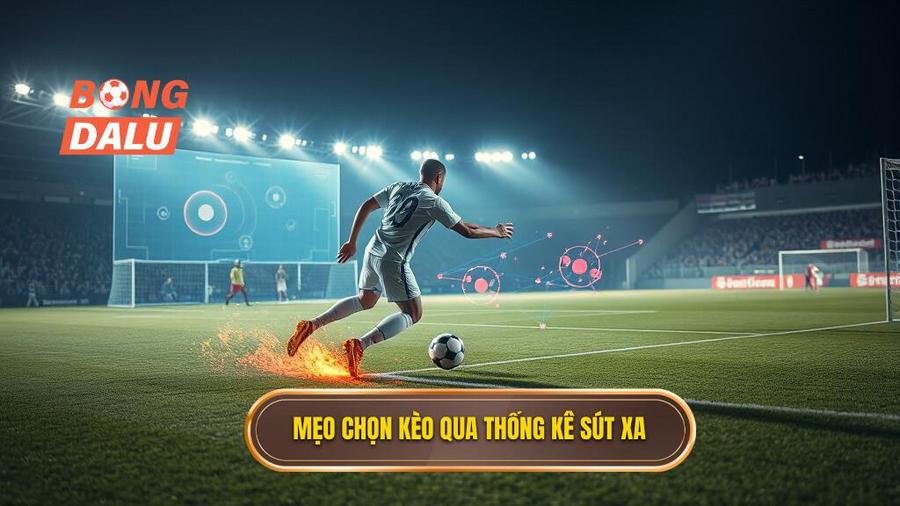 Chi tiết mẹo chọn kèo dựa trên thống kê sút xa hiệu quả