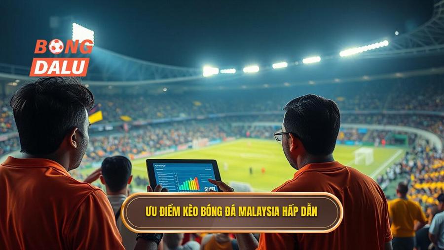 3. Ưu điểm kèo bóng đá Malaysia hấp dẫn